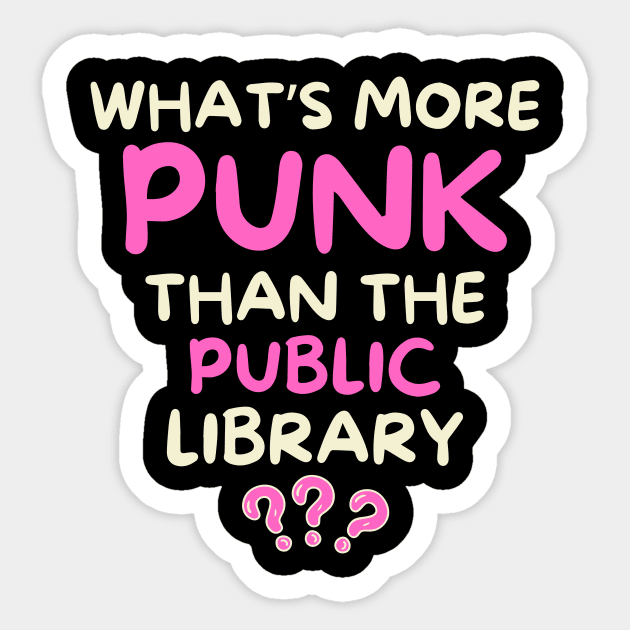 What's More Punk Than The Public Library Sticker by The WYLD Tribe